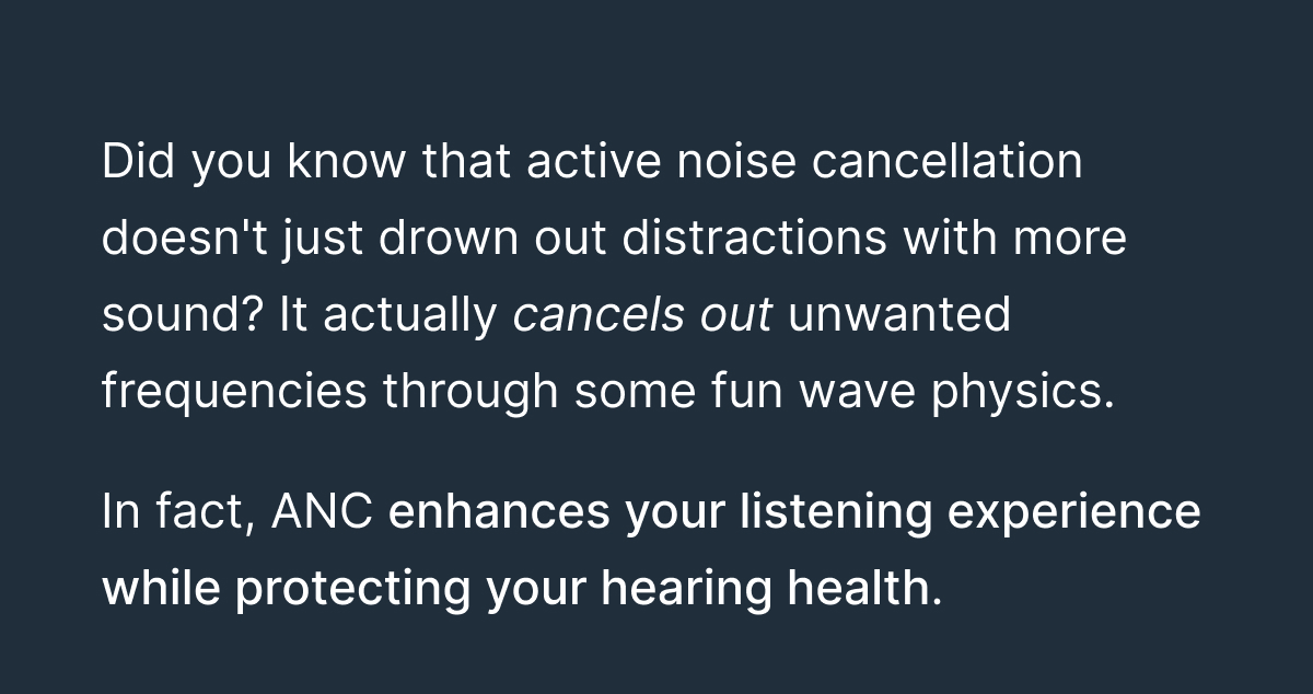 ANC enhances your listening experience while protecting your hearing health